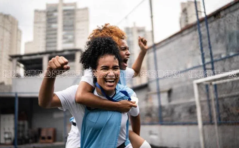 中欧app体育江铃新能源揭秘欧洲职业足球运动员的高薪背后：年薪排行榜、福利待遇一览