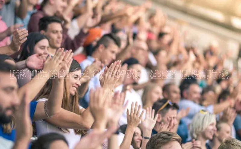 中欧体育网页登录入口下载赛富乐斯跨越山河的红色之路：2023长征主题运动赛事计划