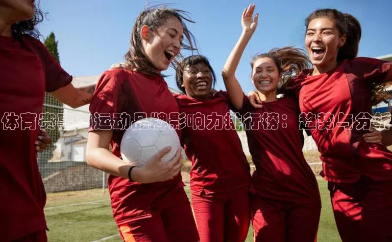 体育赛事与运动品牌影响力排行榜：趋势与分析