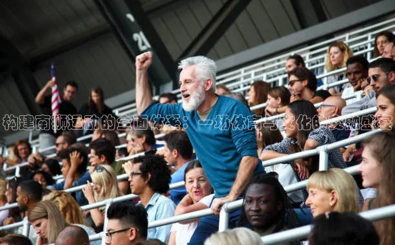 构建南狮运动的全面体系：一场体育与文化的交融盛宴