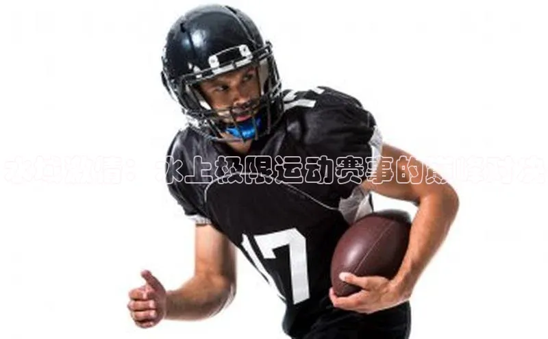 水域激情：水上极限运动赛事的巅峰对决