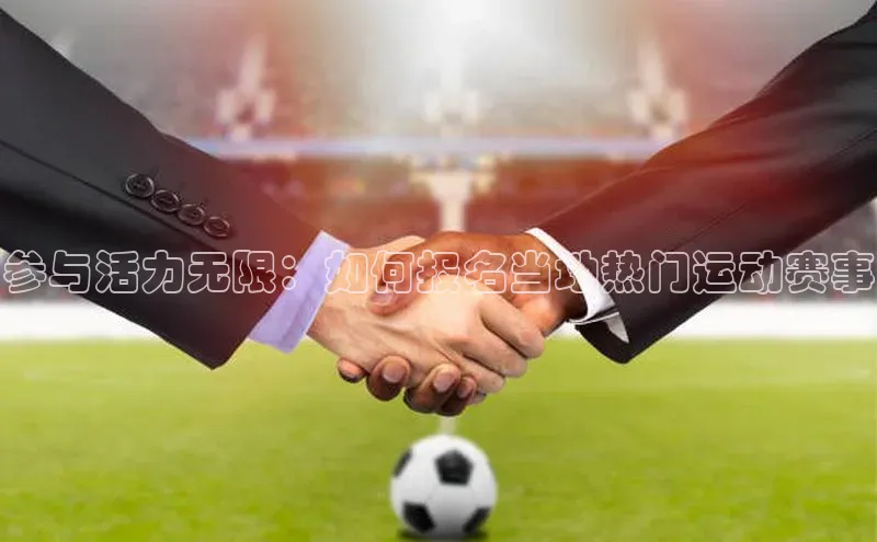 参与活力无限：如何报名当地热门运动赛事