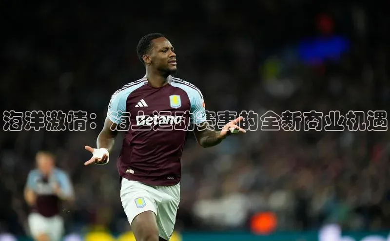 海洋激情：海上运动赛事的全新商业机遇