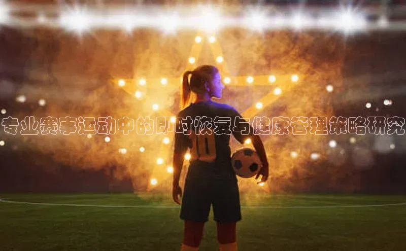 专业赛事运动中的即时恢复与健康管理策略研究
