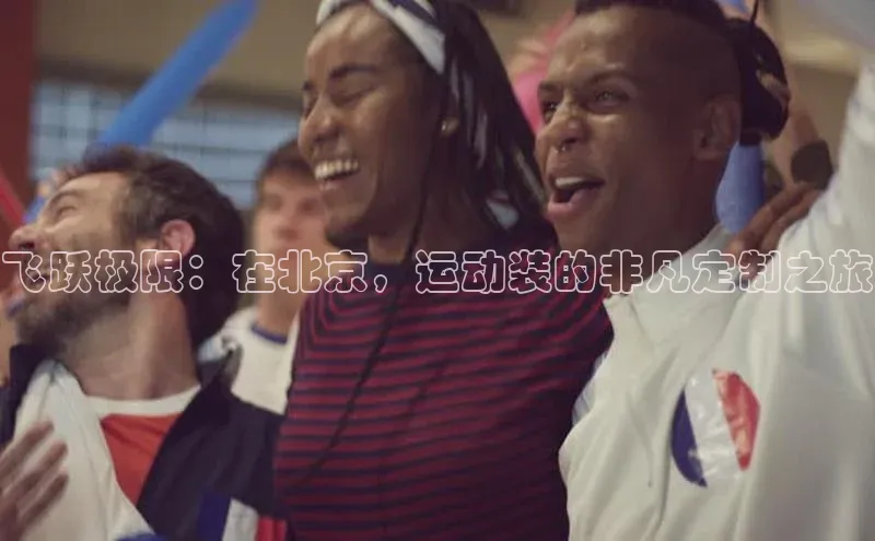 飞跃极限：在北京，运动装的非凡定制之旅