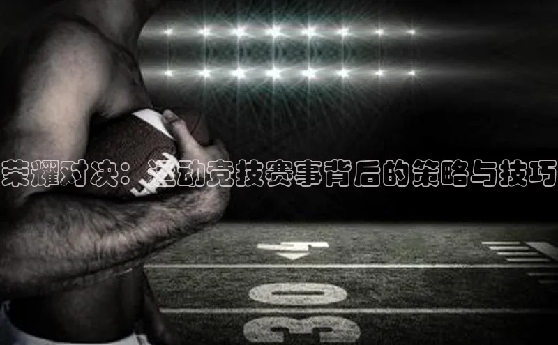 荣耀对决：运动竞技赛事背后的策略与技巧