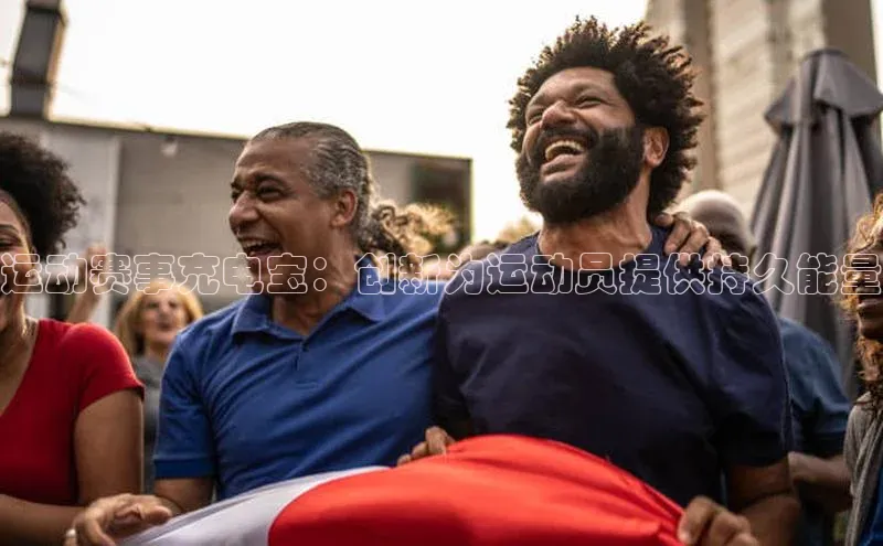 运动赛事充电宝：创新为运动员提供持久能量