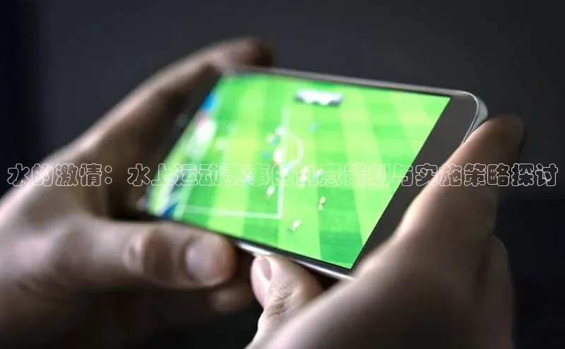 水的激情：水上运动赛事的创意策划与实施策略探讨