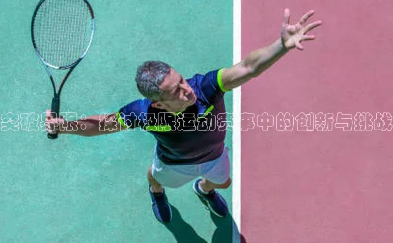 突破界限：探讨极限运动赛事中的创新与挑战